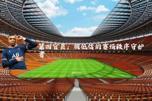 第四官员:被低估的赛场秩序守护者
