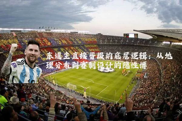 东道主直接晋级的底层逻辑:从地理分布到赛制设计的隐性博弈