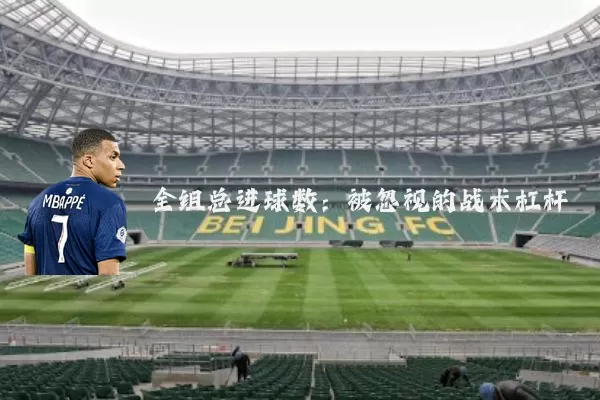 全组总进球数：被忽视的战术杠杆