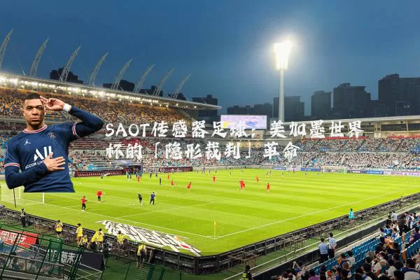SAOT传感器足球:美加墨世界杯的「隐形裁判」革命